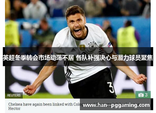 英超冬季转会市场动荡不居 各队补强决心与潜力球员聚焦
