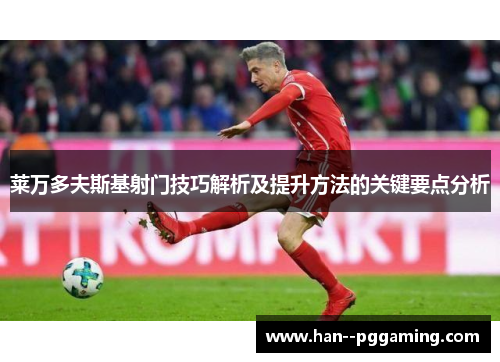 莱万多夫斯基射门技巧解析及提升方法的关键要点分析