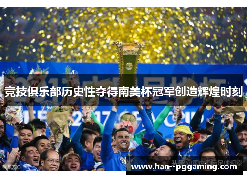 竞技俱乐部历史性夺得南美杯冠军创造辉煌时刻
