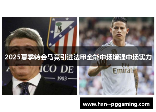 2025夏季转会马竞引进法甲全能中场增强中场实力 2025夏季转会马竞引进法甲全能中场增强中场实力