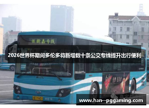 2026世界杯期间多伦多将新增数十条公交专线提升出行便利