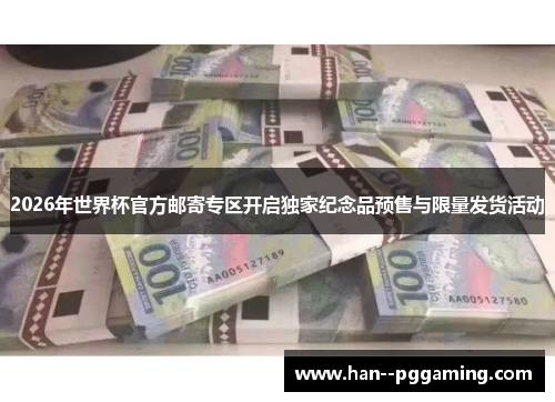 2026年世界杯官方邮寄专区开启独家纪念品预售与限量发货活动 2026年世界杯官方邮寄专区开启独家纪念品预售与限量发货活动