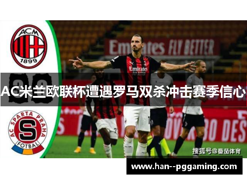 AC米兰欧联杯遭遇罗马双杀冲击赛季信心
