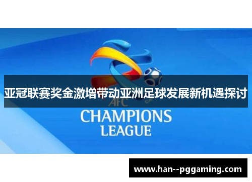 亚冠联赛奖金激增带动亚洲足球发展新机遇探讨