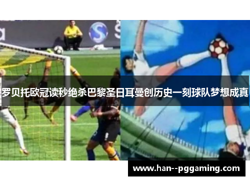 罗贝托欧冠读秒绝杀巴黎圣日耳曼创历史一刻球队梦想成真