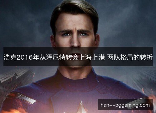 浩克2016年从泽尼特转会上海上港 两队格局的转折